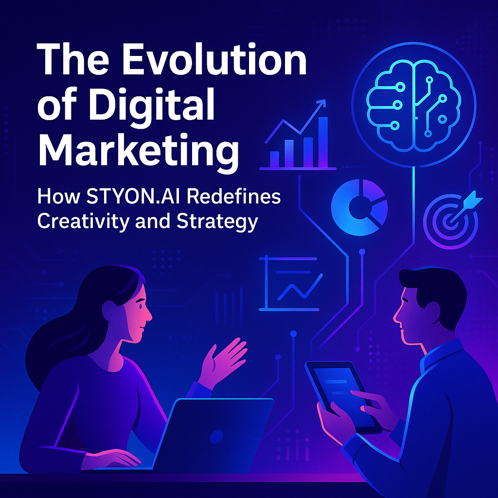 The Evolution of Digital Marketing: How STYON.AI Redefines Creativity and Strategy