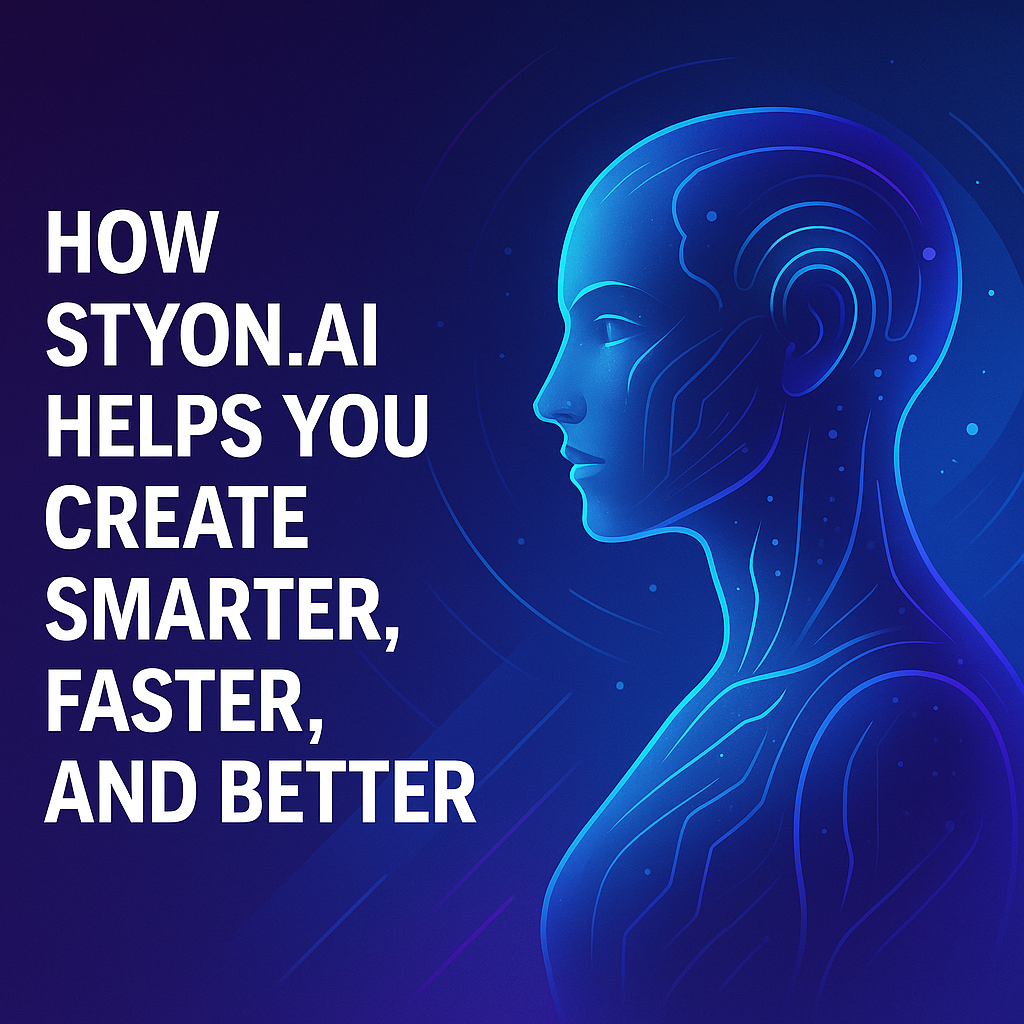 How STYON.AI Helps You Create Smarter, Faster, and Better